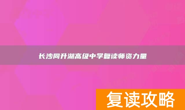 长沙同升湖高级中学复读师资力量
