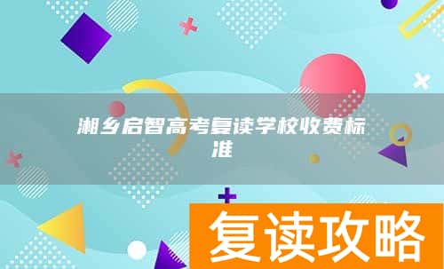 湘乡启智高考复读学校收费标准